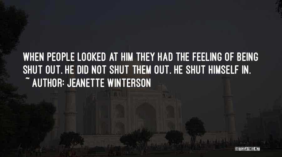 Jeanette Winterson Quotes: When People Looked At Him They Had The Feeling Of Being Shut Out. He Did Not Shut Them Out. He