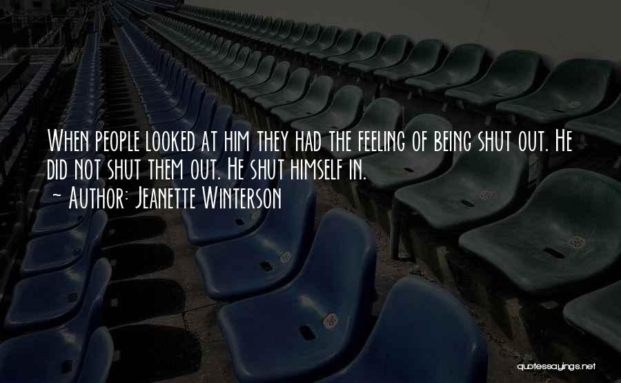 Jeanette Winterson Quotes: When People Looked At Him They Had The Feeling Of Being Shut Out. He Did Not Shut Them Out. He