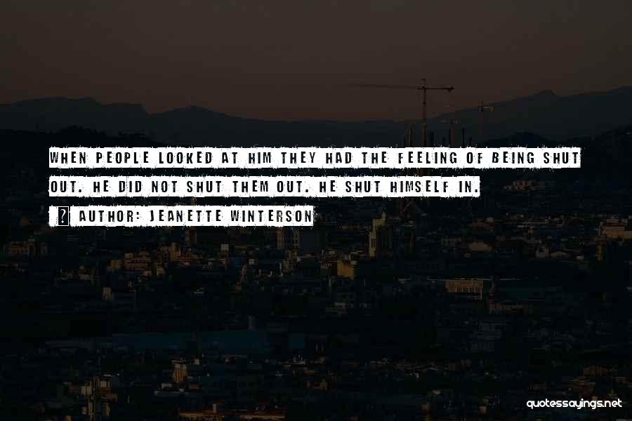 Jeanette Winterson Quotes: When People Looked At Him They Had The Feeling Of Being Shut Out. He Did Not Shut Them Out. He