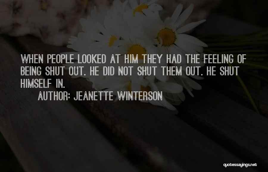 Jeanette Winterson Quotes: When People Looked At Him They Had The Feeling Of Being Shut Out. He Did Not Shut Them Out. He