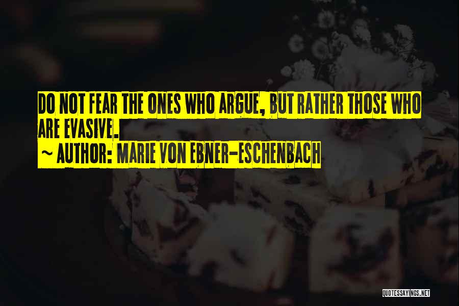 Marie Von Ebner-Eschenbach Quotes: Do Not Fear The Ones Who Argue, But Rather Those Who Are Evasive.