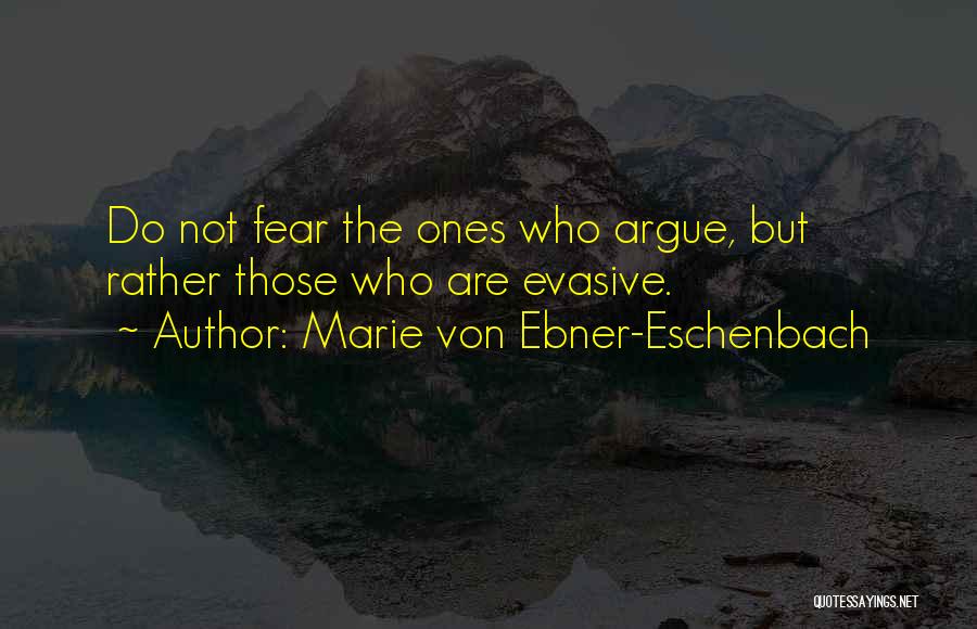 Marie Von Ebner-Eschenbach Quotes: Do Not Fear The Ones Who Argue, But Rather Those Who Are Evasive.