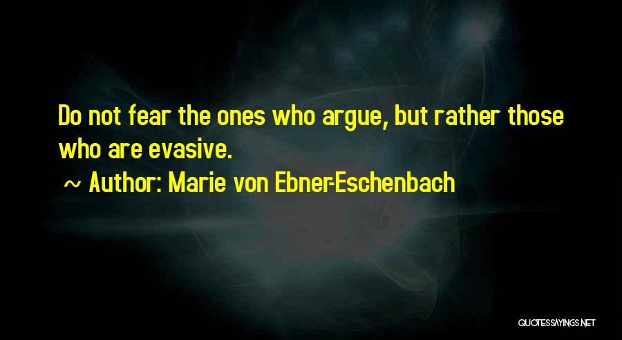 Marie Von Ebner-Eschenbach Quotes: Do Not Fear The Ones Who Argue, But Rather Those Who Are Evasive.