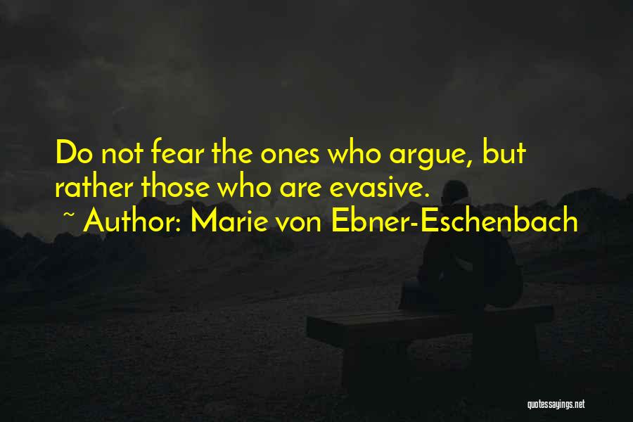 Marie Von Ebner-Eschenbach Quotes: Do Not Fear The Ones Who Argue, But Rather Those Who Are Evasive.