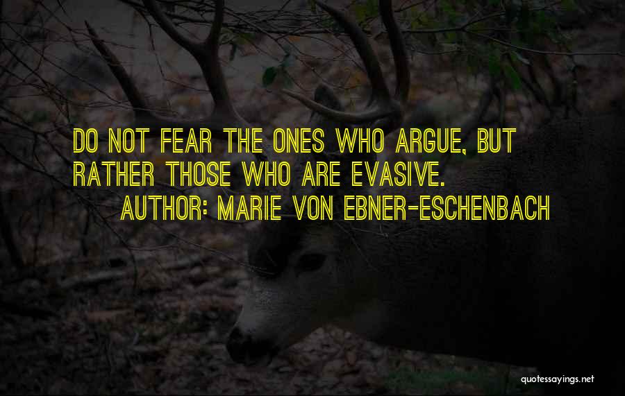 Marie Von Ebner-Eschenbach Quotes: Do Not Fear The Ones Who Argue, But Rather Those Who Are Evasive.