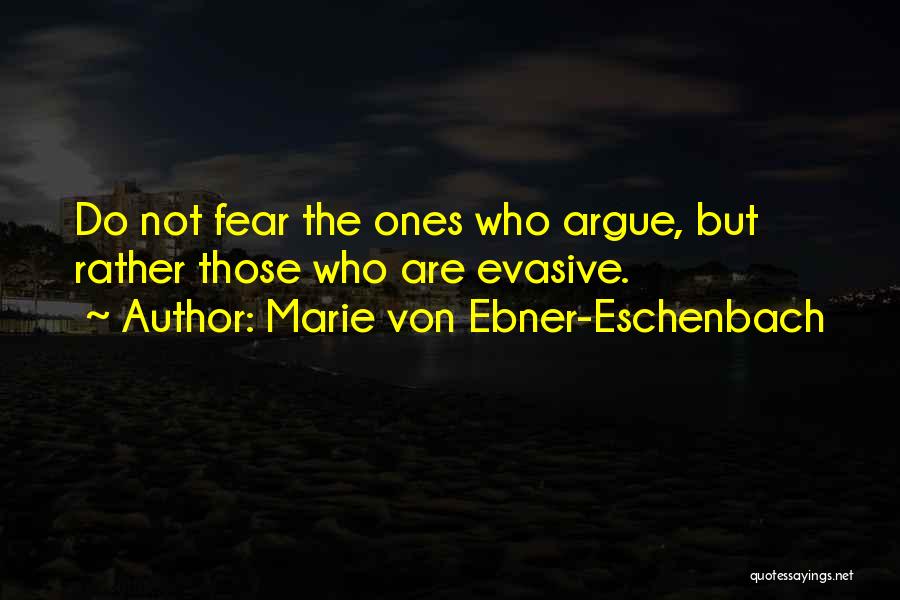 Marie Von Ebner-Eschenbach Quotes: Do Not Fear The Ones Who Argue, But Rather Those Who Are Evasive.