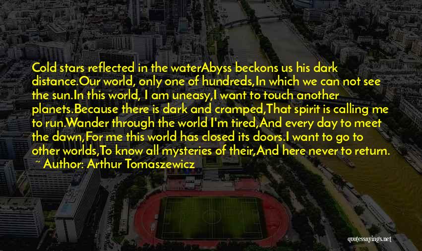 Arthur Tomaszewicz Quotes: Cold Stars Reflected In The Waterabyss Beckons Us His Dark Distance.our World, Only One Of Hundreds,in Which We Can Not