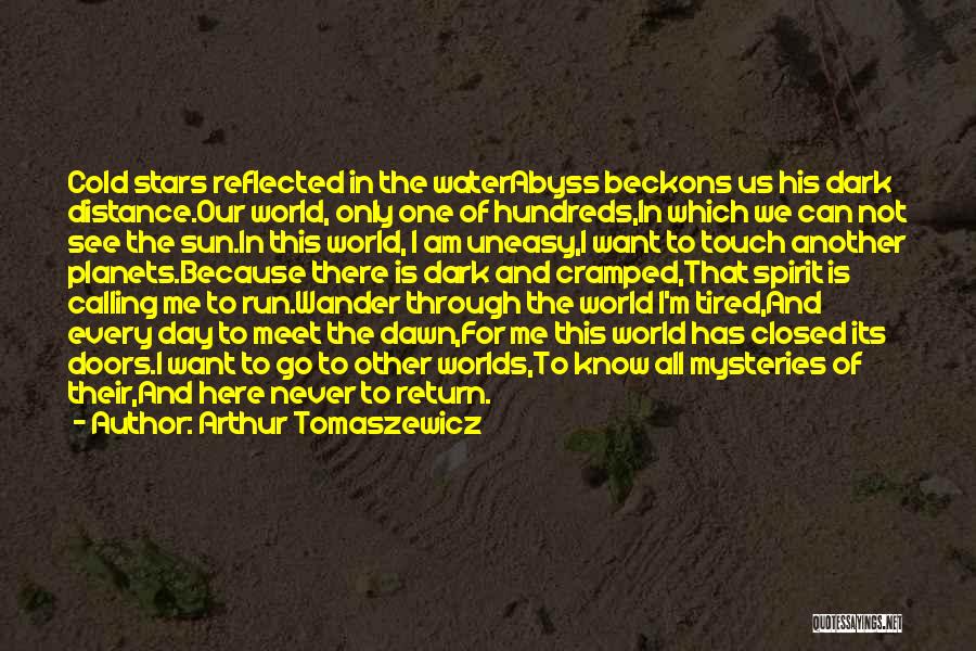 Arthur Tomaszewicz Quotes: Cold Stars Reflected In The Waterabyss Beckons Us His Dark Distance.our World, Only One Of Hundreds,in Which We Can Not