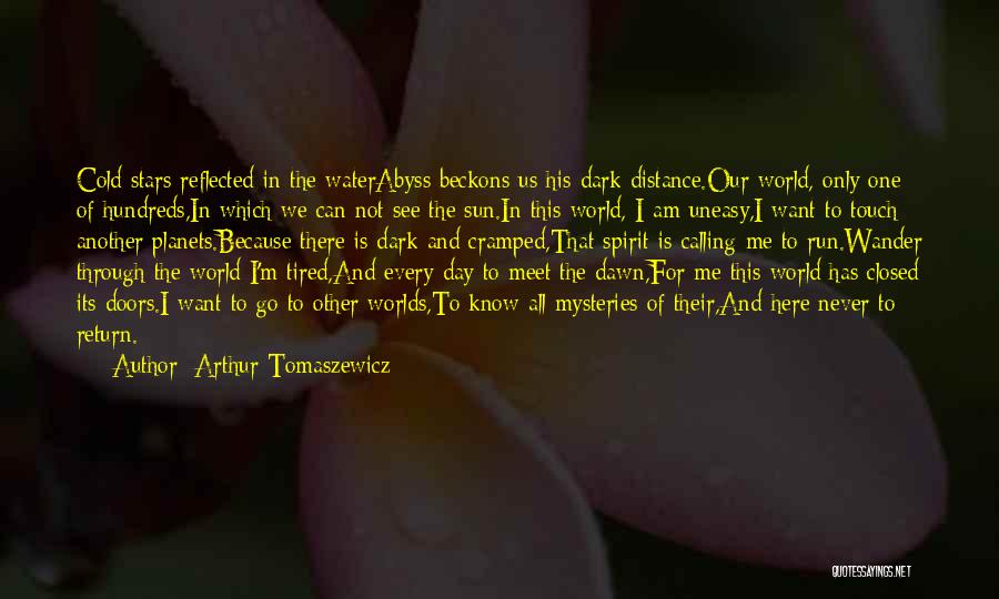 Arthur Tomaszewicz Quotes: Cold Stars Reflected In The Waterabyss Beckons Us His Dark Distance.our World, Only One Of Hundreds,in Which We Can Not