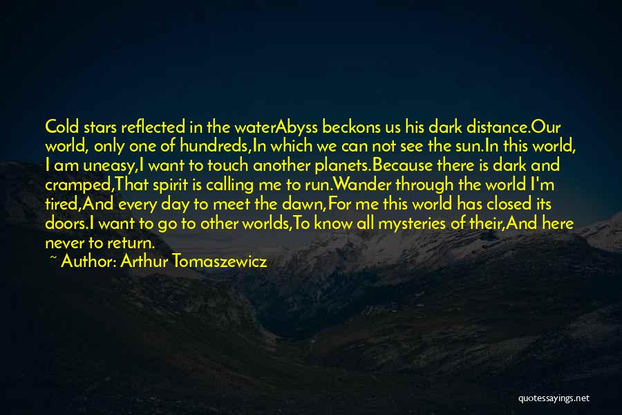 Arthur Tomaszewicz Quotes: Cold Stars Reflected In The Waterabyss Beckons Us His Dark Distance.our World, Only One Of Hundreds,in Which We Can Not