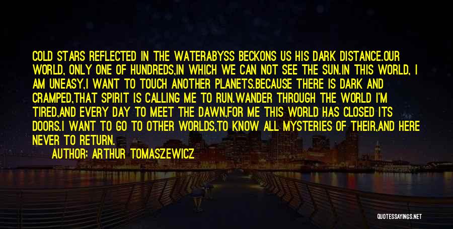 Arthur Tomaszewicz Quotes: Cold Stars Reflected In The Waterabyss Beckons Us His Dark Distance.our World, Only One Of Hundreds,in Which We Can Not