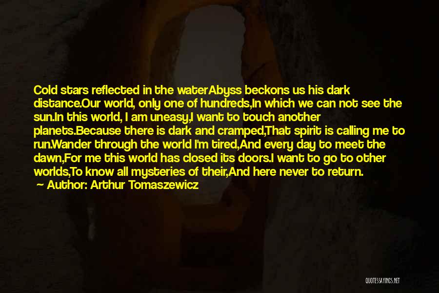 Arthur Tomaszewicz Quotes: Cold Stars Reflected In The Waterabyss Beckons Us His Dark Distance.our World, Only One Of Hundreds,in Which We Can Not