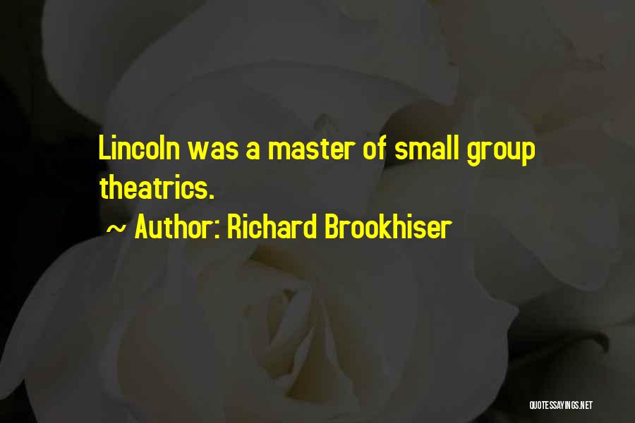 Richard Brookhiser Quotes: Lincoln Was A Master Of Small Group Theatrics.