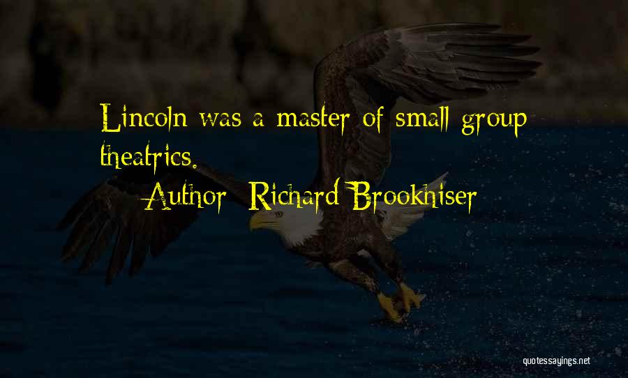 Richard Brookhiser Quotes: Lincoln Was A Master Of Small Group Theatrics.