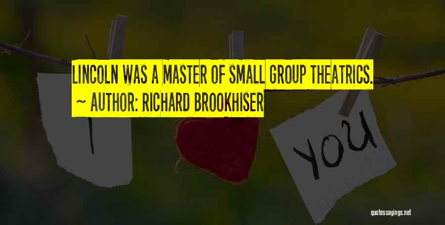 Richard Brookhiser Quotes: Lincoln Was A Master Of Small Group Theatrics.