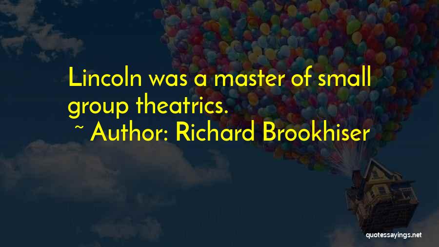 Richard Brookhiser Quotes: Lincoln Was A Master Of Small Group Theatrics.