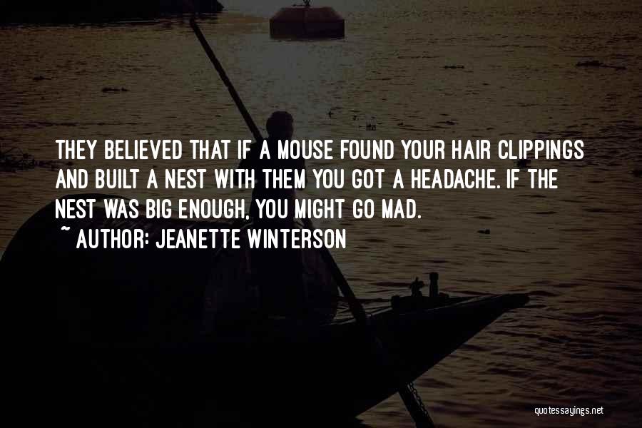 Jeanette Winterson Quotes: They Believed That If A Mouse Found Your Hair Clippings And Built A Nest With Them You Got A Headache.