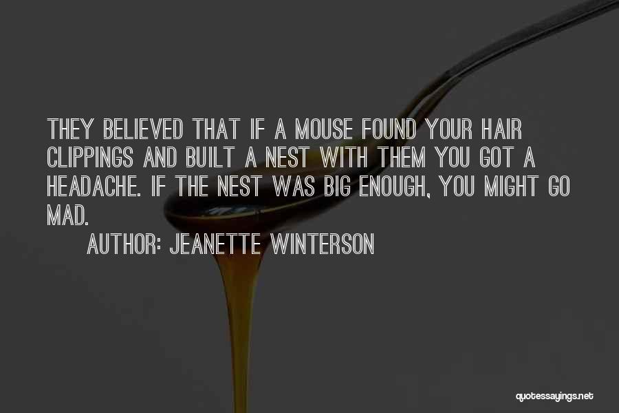 Jeanette Winterson Quotes: They Believed That If A Mouse Found Your Hair Clippings And Built A Nest With Them You Got A Headache.