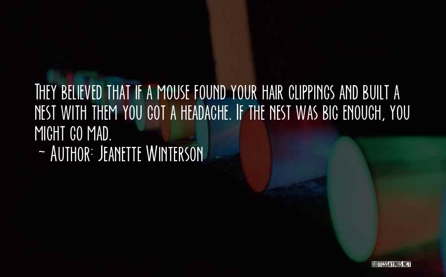 Jeanette Winterson Quotes: They Believed That If A Mouse Found Your Hair Clippings And Built A Nest With Them You Got A Headache.