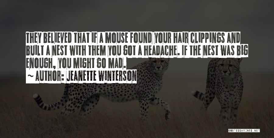 Jeanette Winterson Quotes: They Believed That If A Mouse Found Your Hair Clippings And Built A Nest With Them You Got A Headache.
