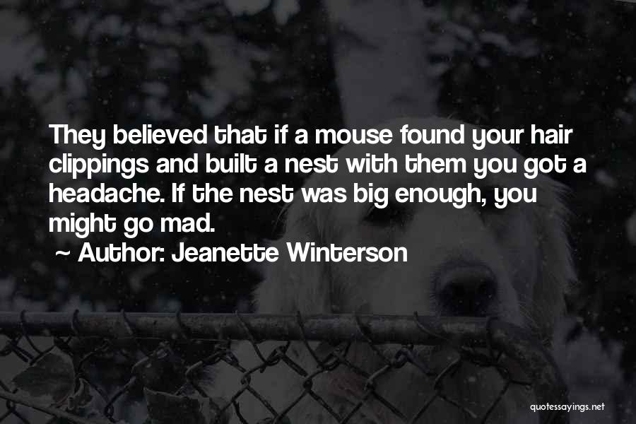 Jeanette Winterson Quotes: They Believed That If A Mouse Found Your Hair Clippings And Built A Nest With Them You Got A Headache.