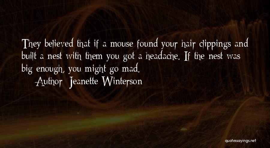 Jeanette Winterson Quotes: They Believed That If A Mouse Found Your Hair Clippings And Built A Nest With Them You Got A Headache.