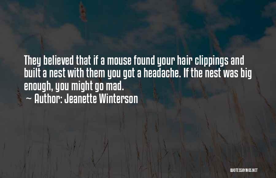 Jeanette Winterson Quotes: They Believed That If A Mouse Found Your Hair Clippings And Built A Nest With Them You Got A Headache.