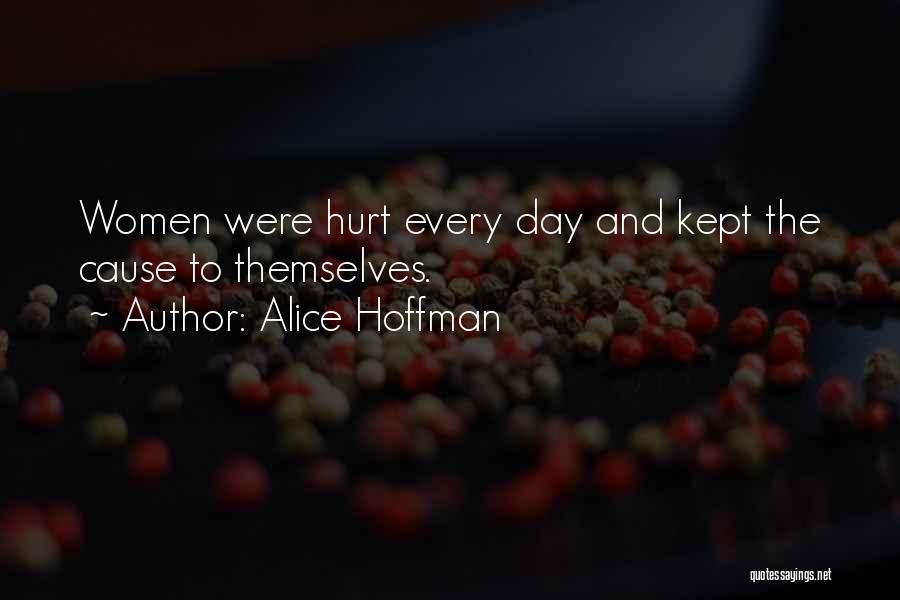 Alice Hoffman Quotes: Women Were Hurt Every Day And Kept The Cause To Themselves.