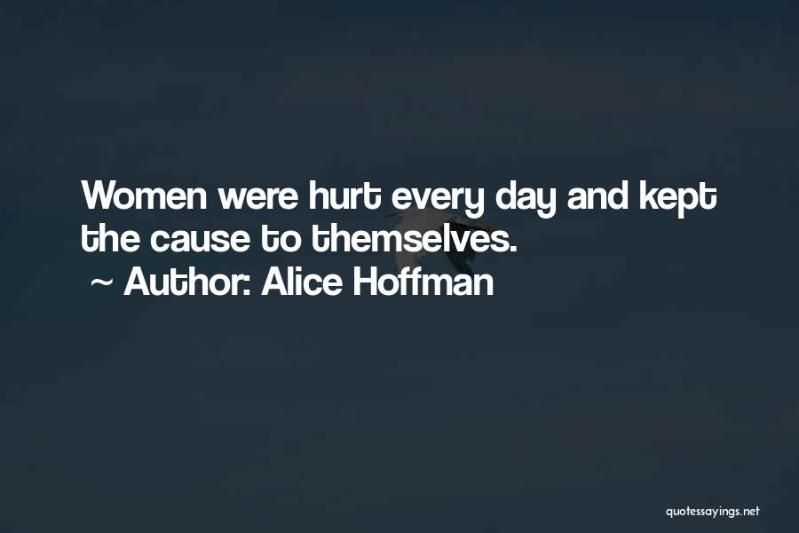 Alice Hoffman Quotes: Women Were Hurt Every Day And Kept The Cause To Themselves.