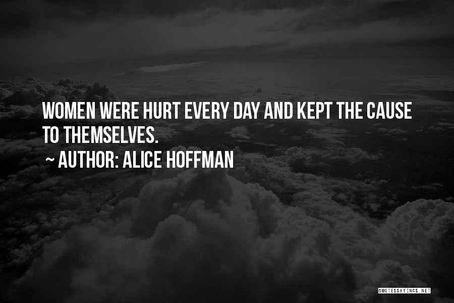 Alice Hoffman Quotes: Women Were Hurt Every Day And Kept The Cause To Themselves.