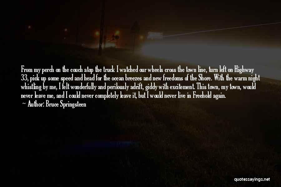 Bruce Springsteen Quotes: From My Perch On The Couch Atop The Truck I Watched Our Wheels Cross The Town Line, Turn Left On