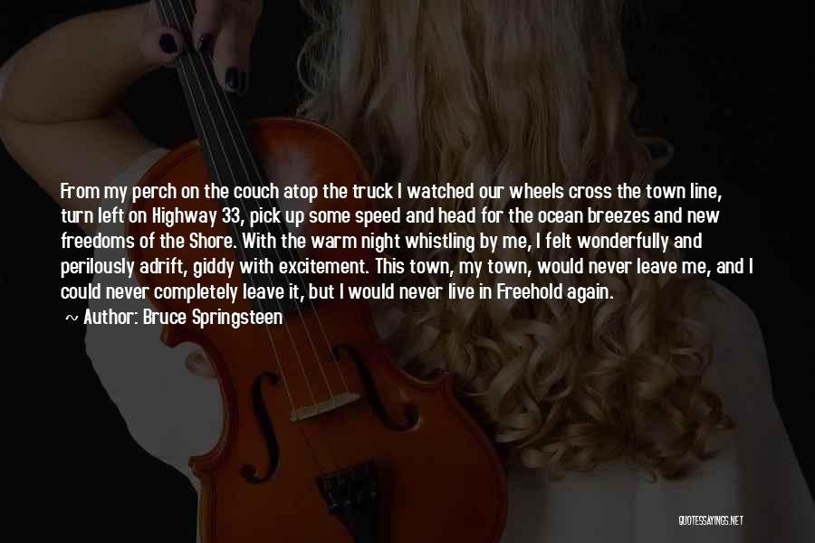 Bruce Springsteen Quotes: From My Perch On The Couch Atop The Truck I Watched Our Wheels Cross The Town Line, Turn Left On