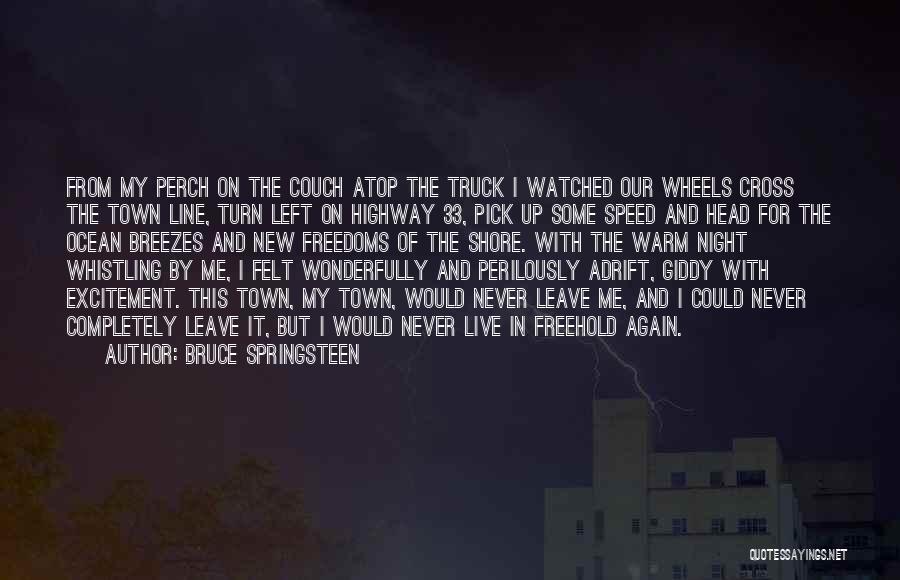 Bruce Springsteen Quotes: From My Perch On The Couch Atop The Truck I Watched Our Wheels Cross The Town Line, Turn Left On