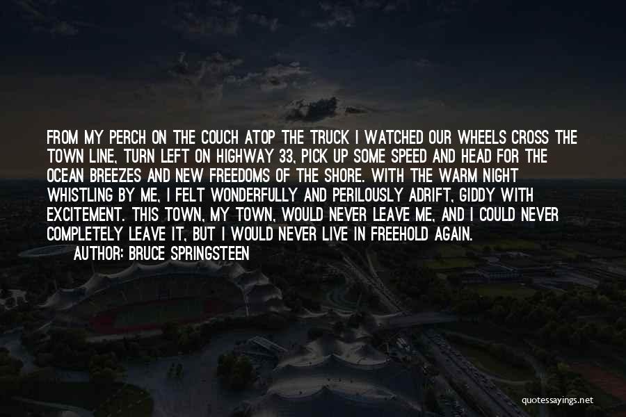 Bruce Springsteen Quotes: From My Perch On The Couch Atop The Truck I Watched Our Wheels Cross The Town Line, Turn Left On