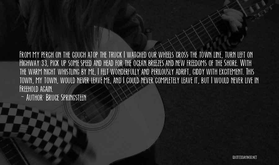 Bruce Springsteen Quotes: From My Perch On The Couch Atop The Truck I Watched Our Wheels Cross The Town Line, Turn Left On