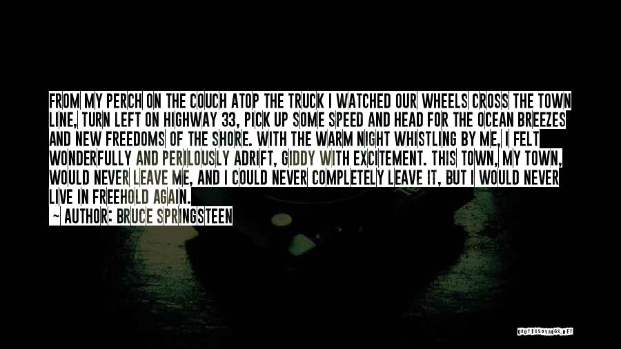 Bruce Springsteen Quotes: From My Perch On The Couch Atop The Truck I Watched Our Wheels Cross The Town Line, Turn Left On