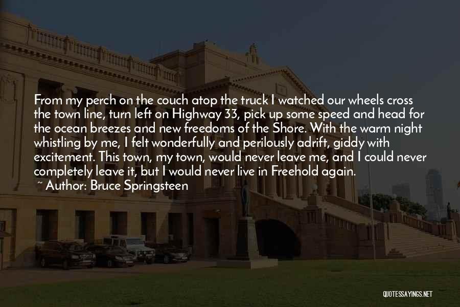 Bruce Springsteen Quotes: From My Perch On The Couch Atop The Truck I Watched Our Wheels Cross The Town Line, Turn Left On