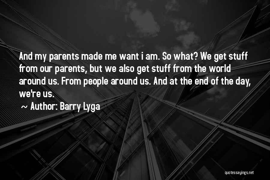 Barry Lyga Quotes: And My Parents Made Me Want I Am. So What? We Get Stuff From Our Parents, But We Also Get