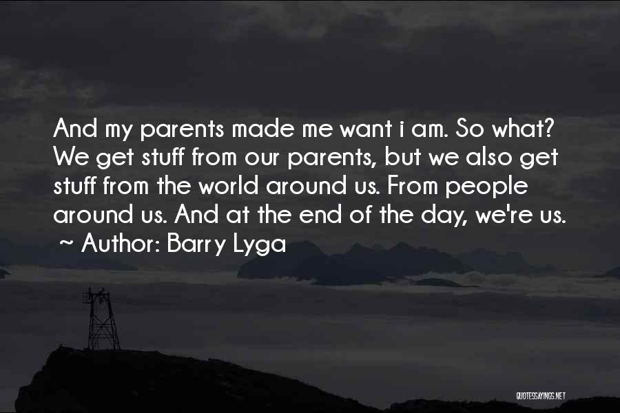 Barry Lyga Quotes: And My Parents Made Me Want I Am. So What? We Get Stuff From Our Parents, But We Also Get