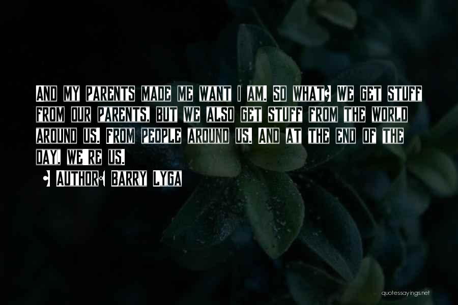 Barry Lyga Quotes: And My Parents Made Me Want I Am. So What? We Get Stuff From Our Parents, But We Also Get