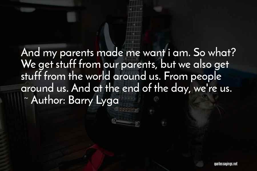 Barry Lyga Quotes: And My Parents Made Me Want I Am. So What? We Get Stuff From Our Parents, But We Also Get