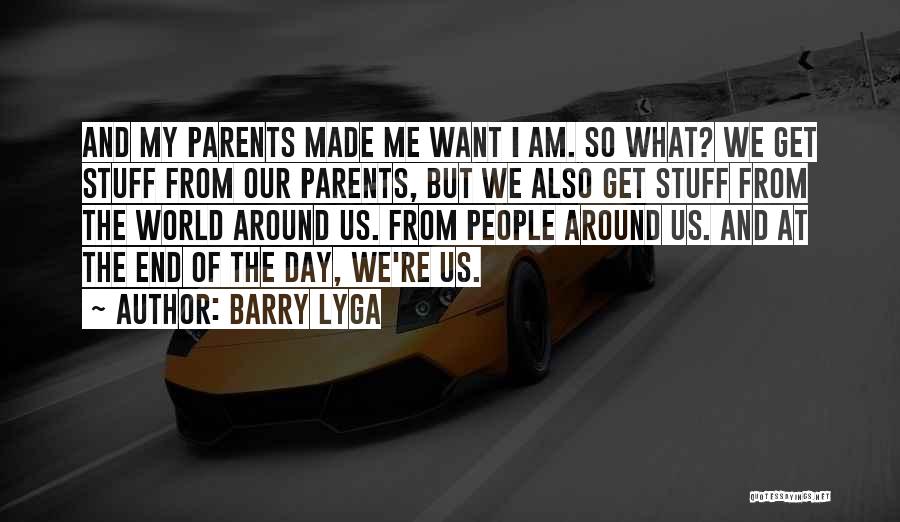 Barry Lyga Quotes: And My Parents Made Me Want I Am. So What? We Get Stuff From Our Parents, But We Also Get