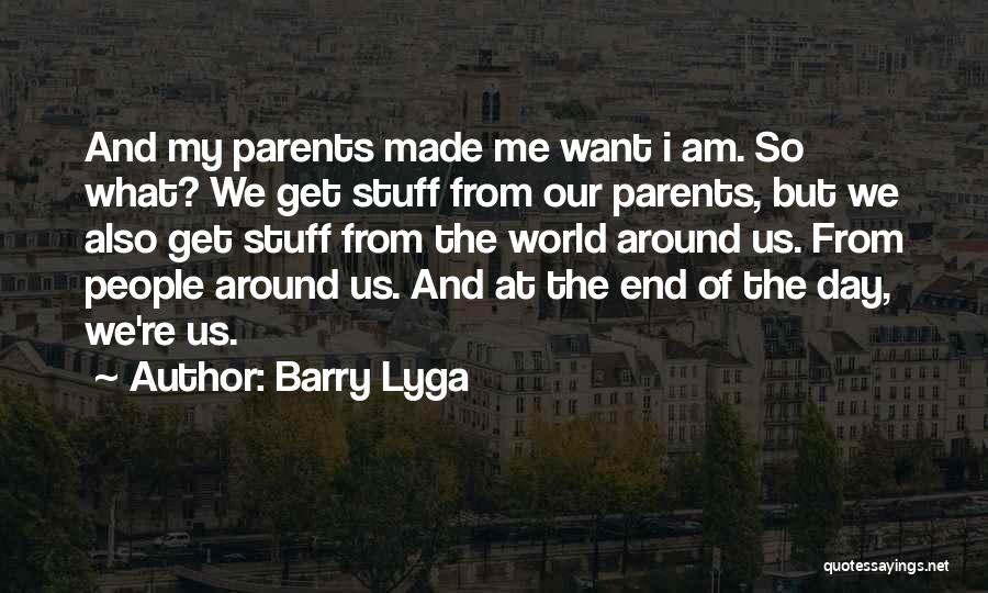 Barry Lyga Quotes: And My Parents Made Me Want I Am. So What? We Get Stuff From Our Parents, But We Also Get