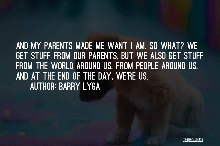 Barry Lyga Quotes: And My Parents Made Me Want I Am. So What? We Get Stuff From Our Parents, But We Also Get