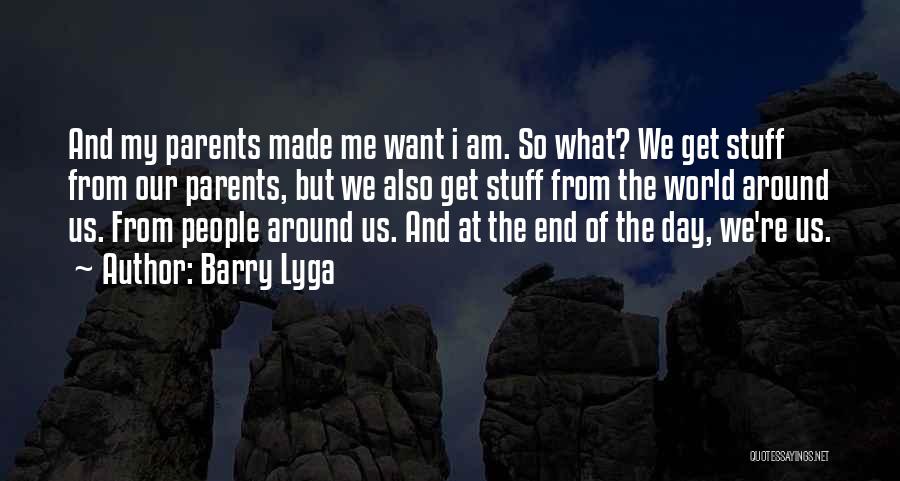 Barry Lyga Quotes: And My Parents Made Me Want I Am. So What? We Get Stuff From Our Parents, But We Also Get