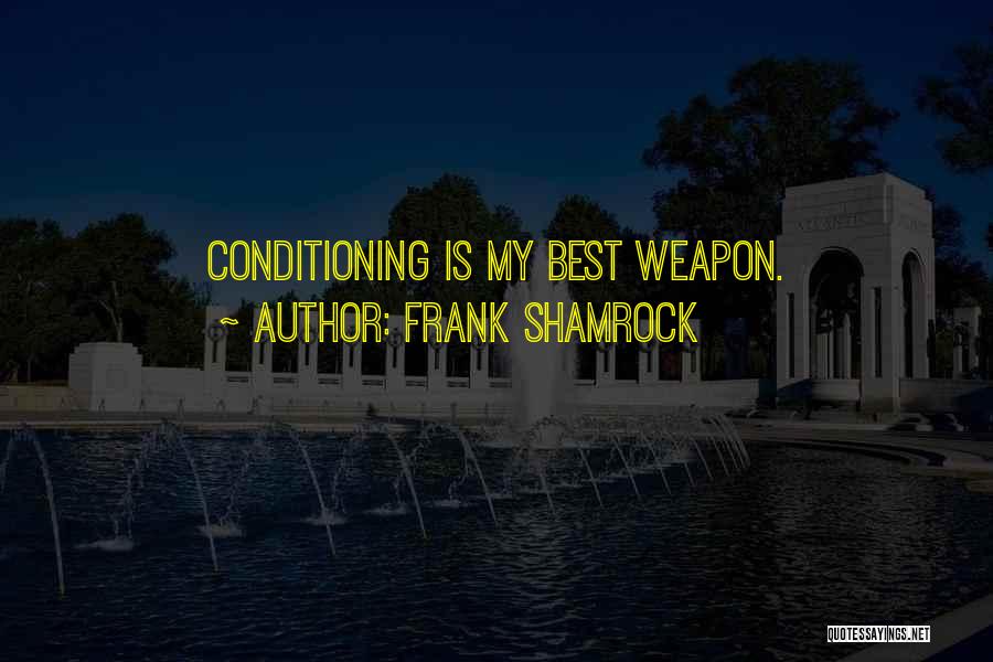 Frank Shamrock Quotes: Conditioning Is My Best Weapon.