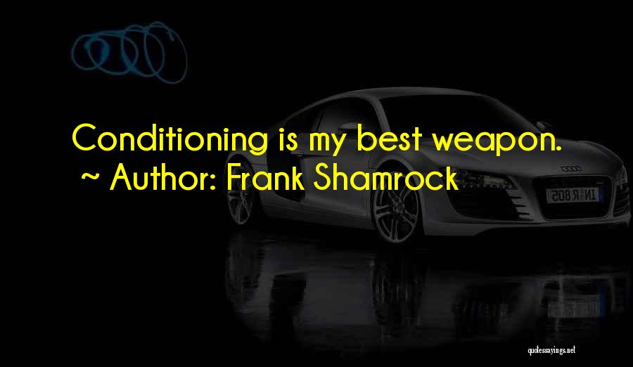 Frank Shamrock Quotes: Conditioning Is My Best Weapon.