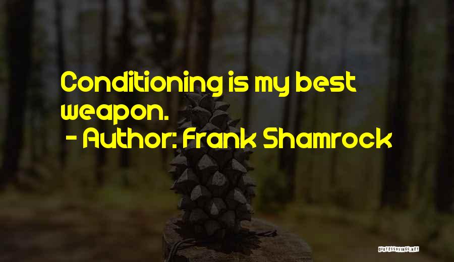 Frank Shamrock Quotes: Conditioning Is My Best Weapon.