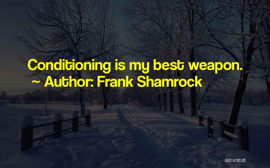 Frank Shamrock Quotes: Conditioning Is My Best Weapon.