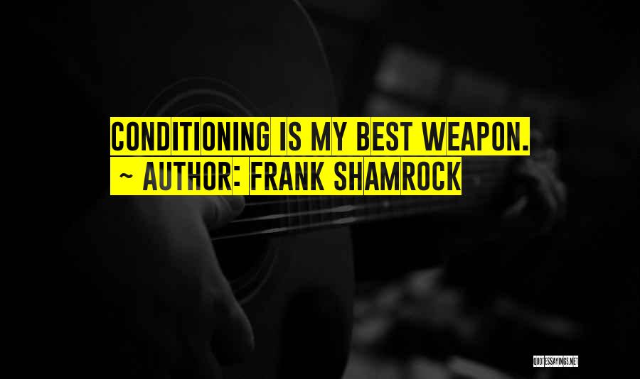 Frank Shamrock Quotes: Conditioning Is My Best Weapon.